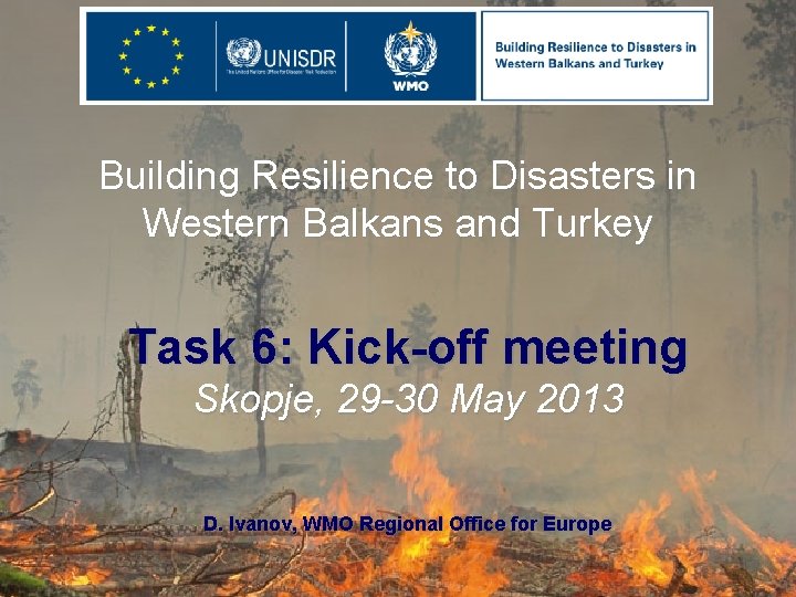 Building Resilience to Disasters in Western Balkans and Turkey Task 6: Kick-off meeting Skopje,