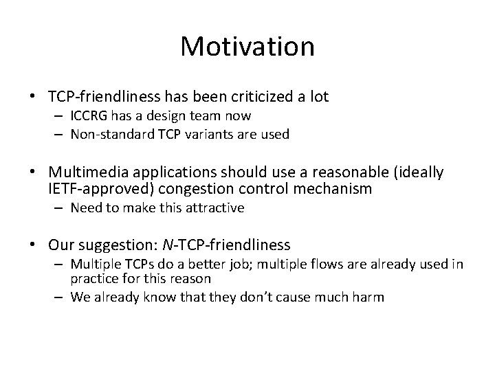 Motivation • TCP-friendliness has been criticized a lot – ICCRG has a design team