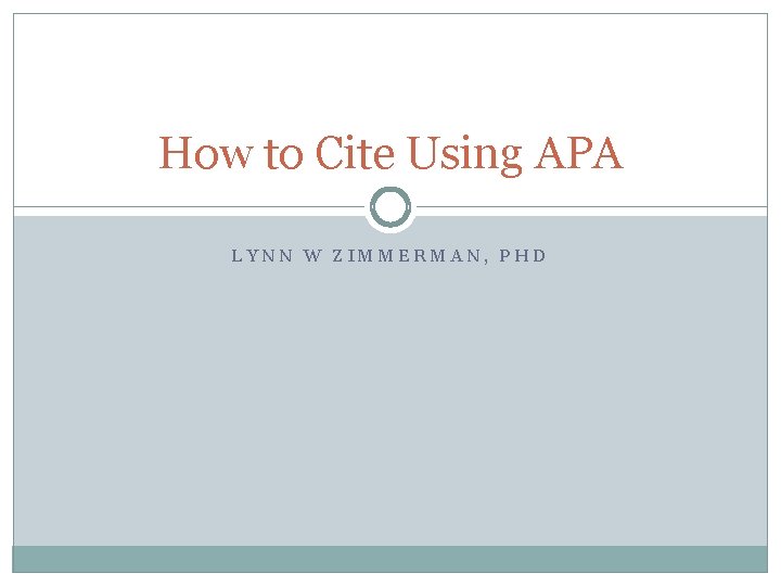 How to Cite Using APA LYNN W ZIMMERMAN, PHD 