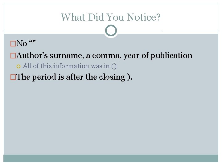What Did You Notice? �No “” �Author’s surname, a comma, year of publication All