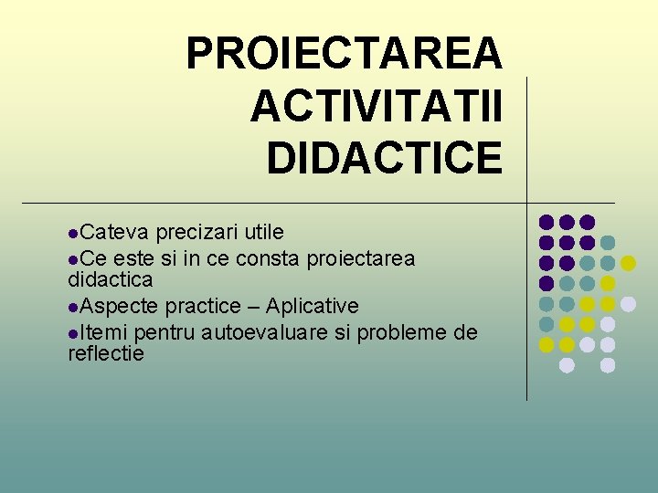 PROIECTAREA ACTIVITATII DIDACTICE l. Cateva precizari utile l. Ce este si in ce consta PROIECTAREA ACTIVITATII DIDACTICE l. Cateva precizari utile l. Ce este si in ce consta