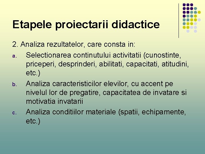 Etapele proiectarii didactice 2. Analiza rezultatelor, care consta in: a. Selectionarea continutului activitatii (cunostinte, Etapele proiectarii didactice 2. Analiza rezultatelor, care consta in: a. Selectionarea continutului activitatii (cunostinte,