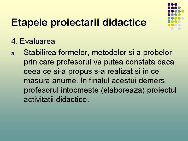 Etapele proiectarii didactice 4. Evaluarea a. Stabilirea formelor, metodelor si a probelor prin care Etapele proiectarii didactice 4. Evaluarea a. Stabilirea formelor, metodelor si a probelor prin care