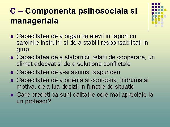 C – Componenta psihosociala si manageriala l l l Capacitatea de a organiza elevii C – Componenta psihosociala si manageriala l l l Capacitatea de a organiza elevii