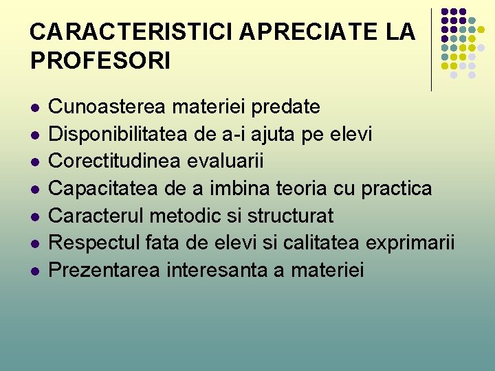 CARACTERISTICI APRECIATE LA PROFESORI l l l l Cunoasterea materiei predate Disponibilitatea de a-i CARACTERISTICI APRECIATE LA PROFESORI l l l l Cunoasterea materiei predate Disponibilitatea de a-i