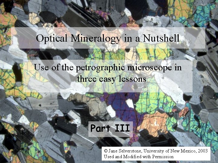 Optical Mineralogy in a Nutshell Use of the petrographic microscope in three easy lessons Optical Mineralogy in a Nutshell Use of the petrographic microscope in three easy lessons