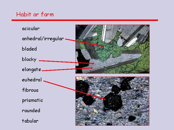 Habit or form acicular anhedral/irregular bladed blocky elongate euhedral fibrous prismatic rounded tabular Habit or form acicular anhedral/irregular bladed blocky elongate euhedral fibrous prismatic rounded tabular