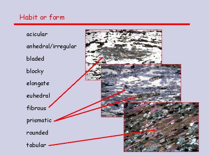 Habit or form acicular anhedral/irregular bladed blocky elongate euhedral fibrous prismatic rounded tabular Habit or form acicular anhedral/irregular bladed blocky elongate euhedral fibrous prismatic rounded tabular