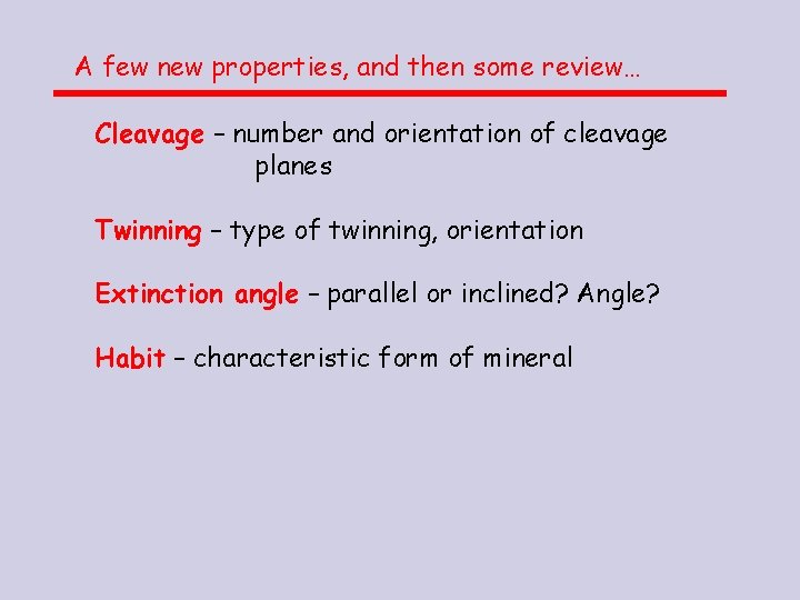 A few new properties, and then some review… Cleavage – number and orientation of A few new properties, and then some review… Cleavage – number and orientation of