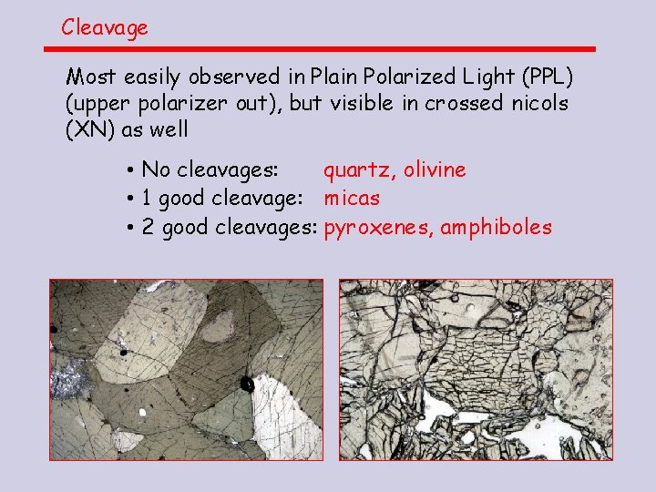 Cleavage Most easily observed in Plain Polarized Light (PPL) (upper polarizer out), but visible Cleavage Most easily observed in Plain Polarized Light (PPL) (upper polarizer out), but visible
