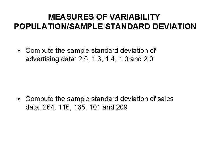 MEASURES OF VARIABILITY POPULATION/SAMPLE STANDARD DEVIATION • Compute the sample standard deviation of advertising MEASURES OF VARIABILITY POPULATION/SAMPLE STANDARD DEVIATION • Compute the sample standard deviation of advertising