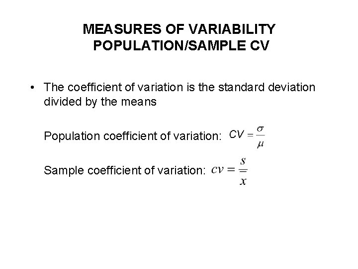 MEASURES OF VARIABILITY POPULATION/SAMPLE CV • The coefficient of variation is the standard deviation MEASURES OF VARIABILITY POPULATION/SAMPLE CV • The coefficient of variation is the standard deviation