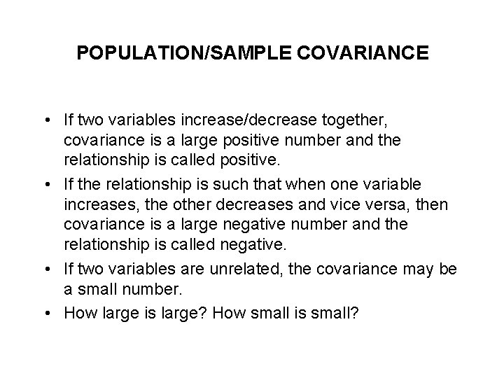POPULATION/SAMPLE COVARIANCE • If two variables increase/decrease together, covariance is a large positive number POPULATION/SAMPLE COVARIANCE • If two variables increase/decrease together, covariance is a large positive number