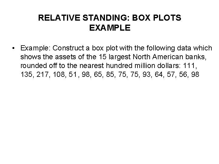 RELATIVE STANDING: BOX PLOTS EXAMPLE • Example: Construct a box plot with the following RELATIVE STANDING: BOX PLOTS EXAMPLE • Example: Construct a box plot with the following