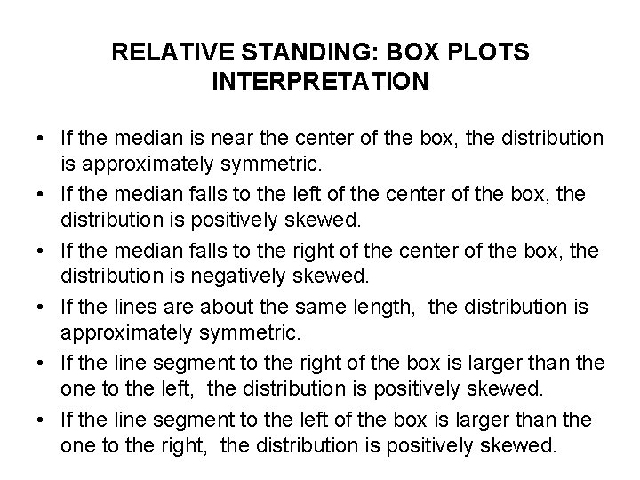 RELATIVE STANDING: BOX PLOTS INTERPRETATION • If the median is near the center of RELATIVE STANDING: BOX PLOTS INTERPRETATION • If the median is near the center of