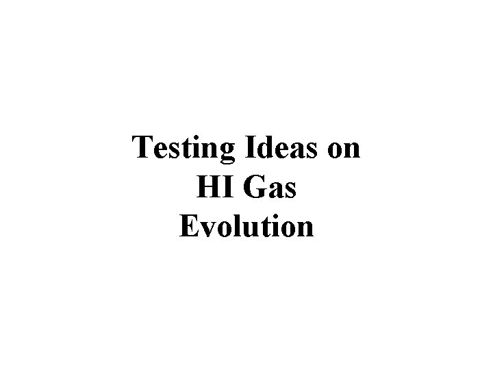 Testing Ideas on HI Gas Evolution 