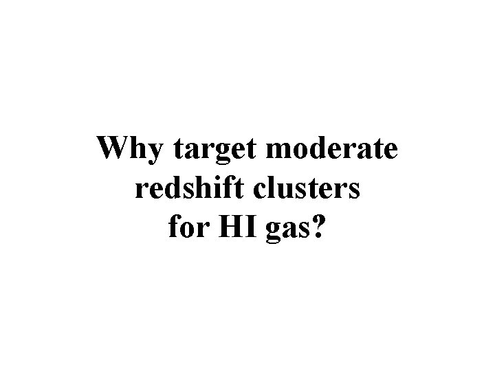Why target moderate redshift clusters for HI gas? 