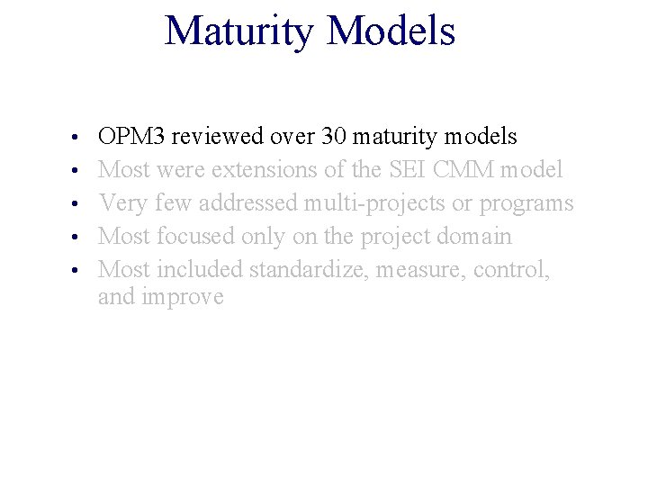 Maturity Models • • • OPM 3 reviewed over 30 maturity models Most were