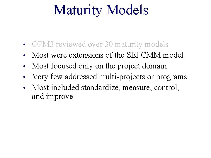 Maturity Models • • • OPM 3 reviewed over 30 maturity models Most were