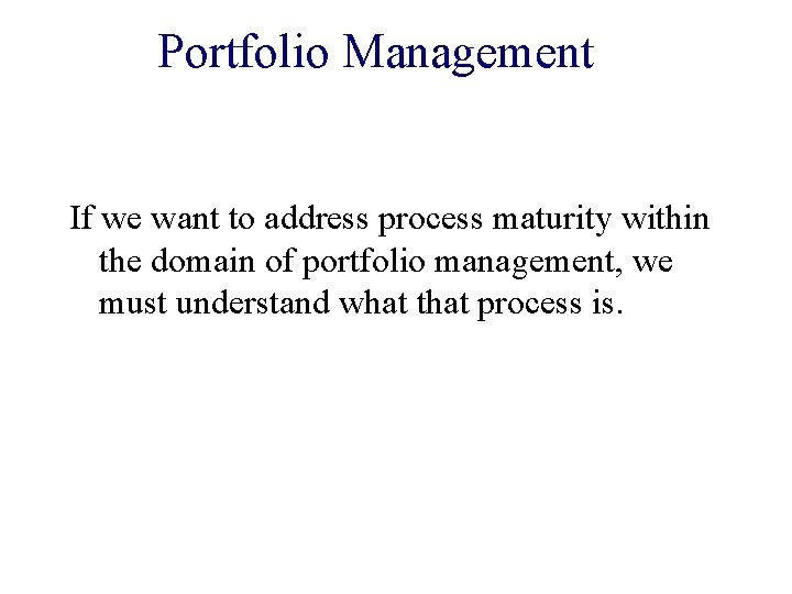 Portfolio Management If we want to address process maturity within the domain of portfolio