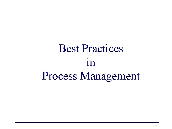 Best Practices in Process Management 27 