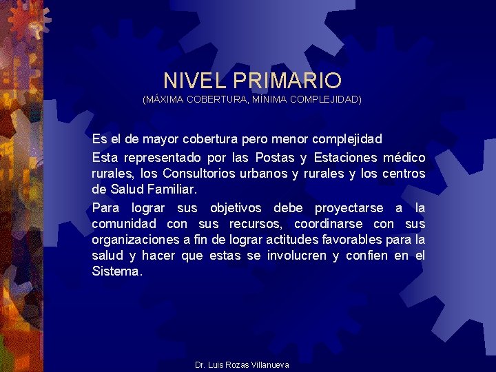 NIVEL PRIMARIO (MÁXIMA COBERTURA, MÍNIMA COMPLEJIDAD) Es el de mayor cobertura pero menor complejidad NIVEL PRIMARIO (MÁXIMA COBERTURA, MÍNIMA COMPLEJIDAD) Es el de mayor cobertura pero menor complejidad