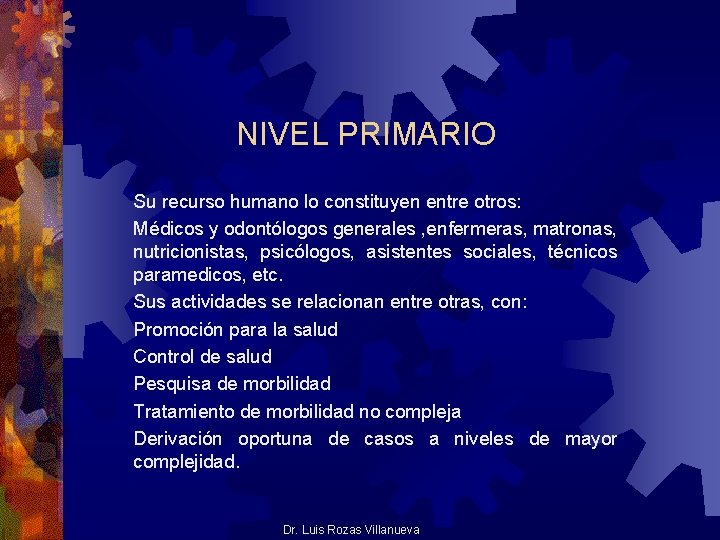 NIVEL PRIMARIO Su recurso humano lo constituyen entre otros: Médicos y odontólogos generales , NIVEL PRIMARIO Su recurso humano lo constituyen entre otros: Médicos y odontólogos generales ,