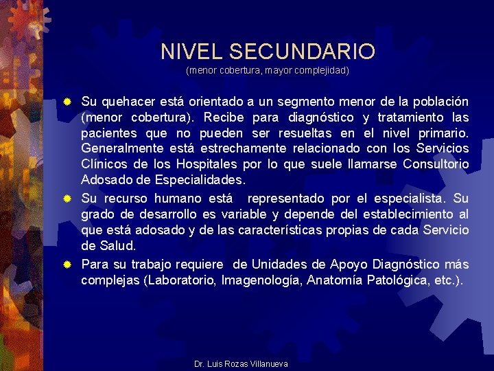 NIVEL SECUNDARIO (menor cobertura, mayor complejidad) Su quehacer está orientado a un segmento menor NIVEL SECUNDARIO (menor cobertura, mayor complejidad) Su quehacer está orientado a un segmento menor