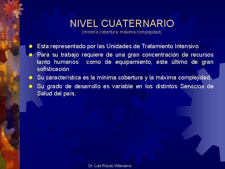 NIVEL CUATERNARIO (mínima cobertura, máxima complejidad) Esta representado por las Unidades de Tratamiento Intensivo NIVEL CUATERNARIO (mínima cobertura, máxima complejidad) Esta representado por las Unidades de Tratamiento Intensivo