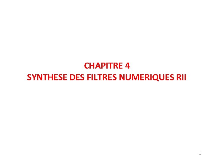 CHAPITRE 4 SYNTHESE DES FILTRES NUMERIQUES RII 1 CHAPITRE 4 SYNTHESE DES FILTRES NUMERIQUES RII 1