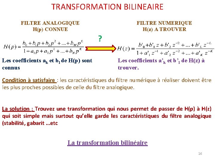 TRANSFORMATION BILINEAIRE FILTRE ANALOGIQUE H(p) CONNUE FILTRE NUMERIQUE H(z) A TROUVER ? Les coefficients TRANSFORMATION BILINEAIRE FILTRE ANALOGIQUE H(p) CONNUE FILTRE NUMERIQUE H(z) A TROUVER ? Les coefficients