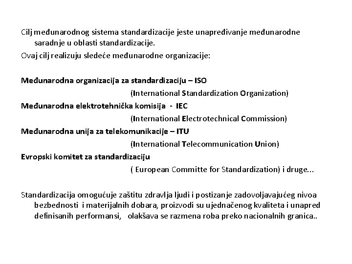 Cilj međunarodnog sistema standardizacije jeste unapređivanje međunarodne saradnje u oblasti standardizacije. Ovaj cilj realizuju