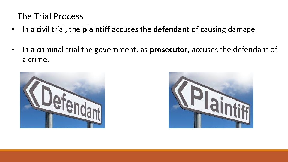 The Trial Process • In a civil trial, the plaintiff accuses the defendant of