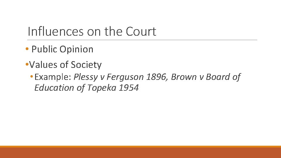 Influences on the Court • Public Opinion • Values of Society • Example: Plessy