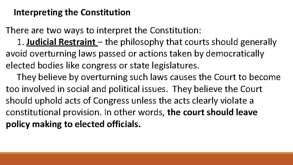 Interpreting the Constitution There are two ways to interpret the Constitution: 1. Judicial Restraint