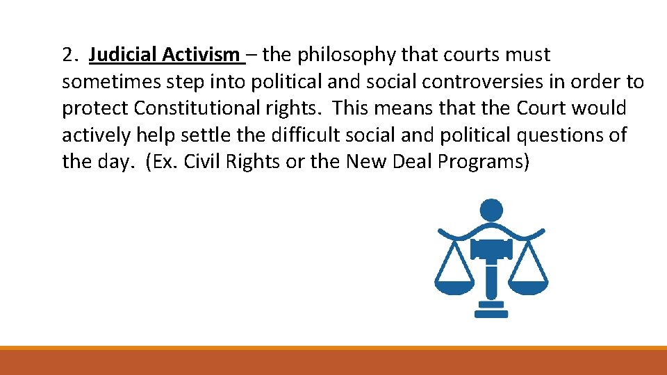 2. Judicial Activism – the philosophy that courts must sometimes step into political and