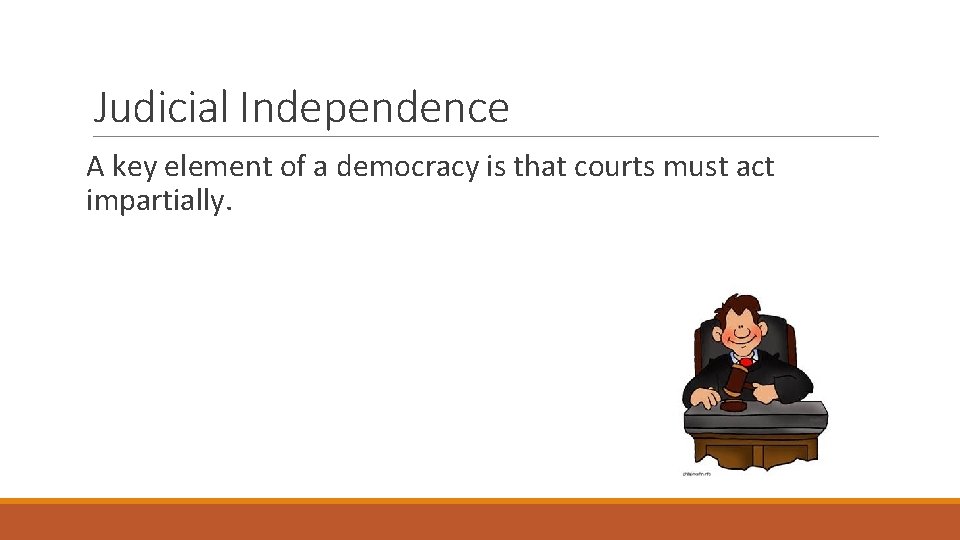 Judicial Independence A key element of a democracy is that courts must act impartially.