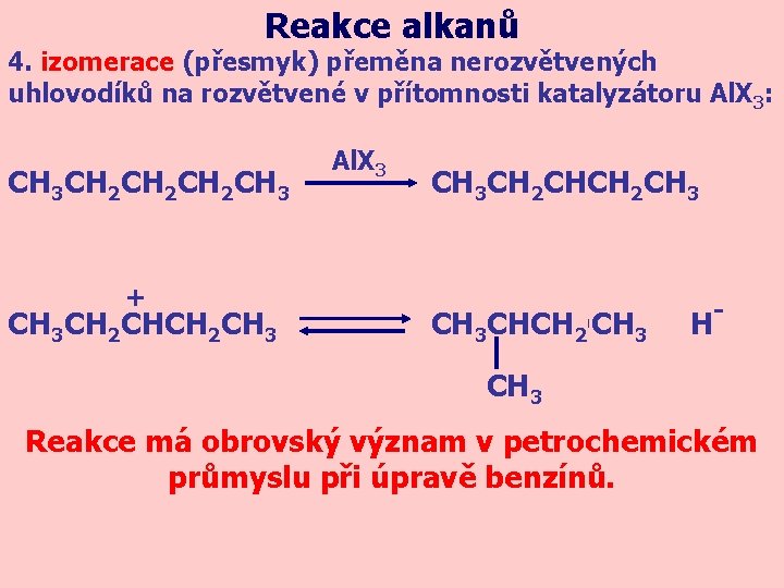 Reakce alkanů 4. izomerace (přesmyk) přeměna nerozvětvených uhlovodíků na rozvětvené v přítomnosti katalyzátoru Al.