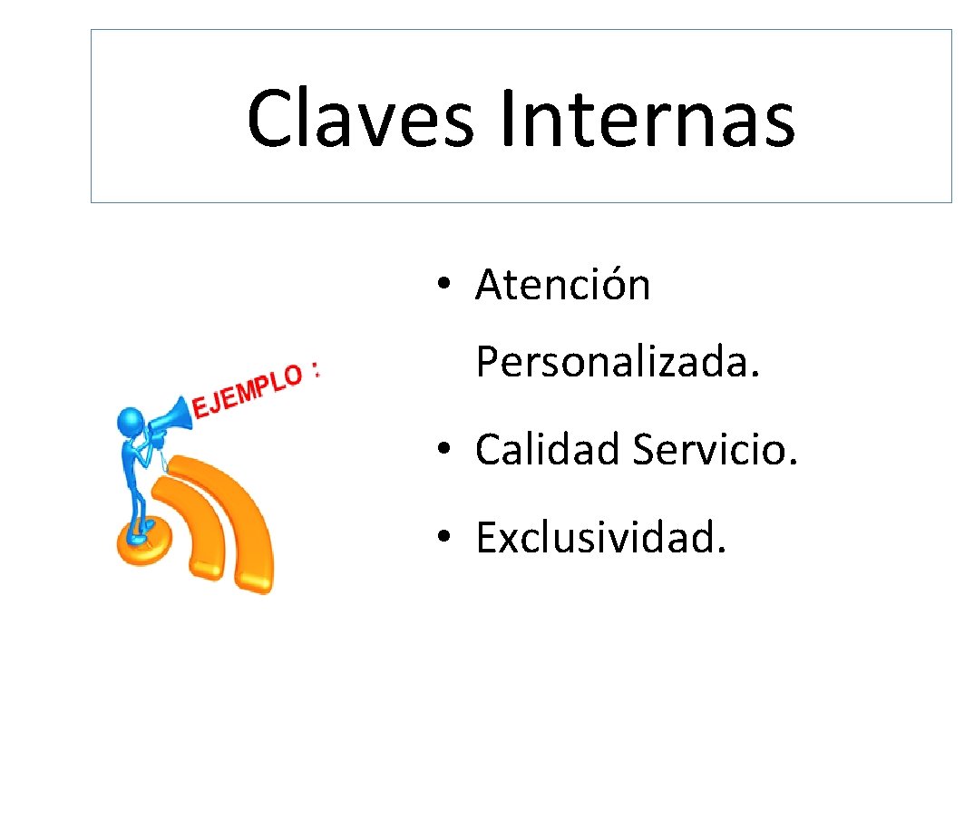 Claves Internas • Atención Personalizada. • Calidad Servicio. • Exclusividad. 