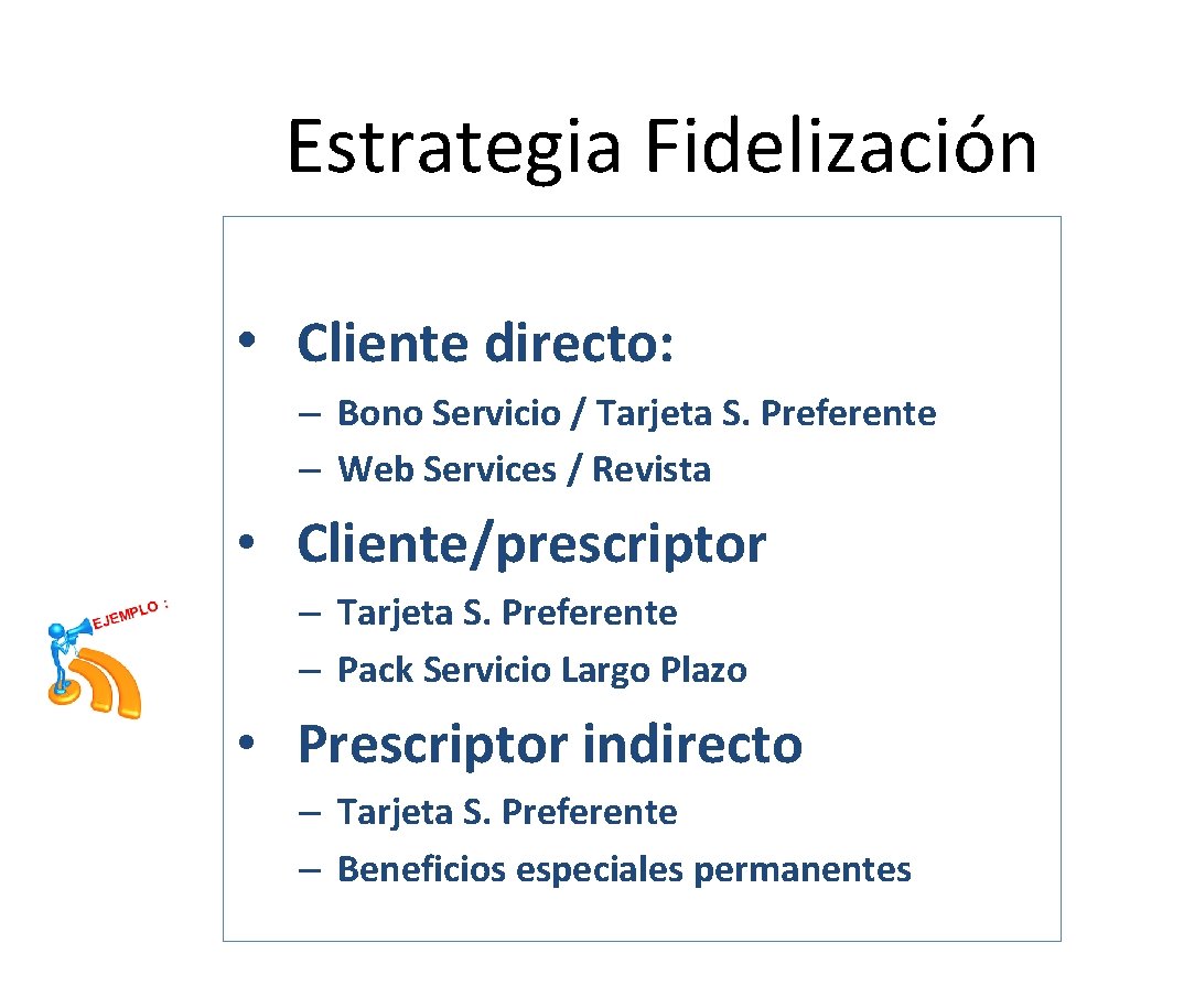 Estrategia Fidelización • Cliente directo: – Bono Servicio / Tarjeta S. Preferente – Web