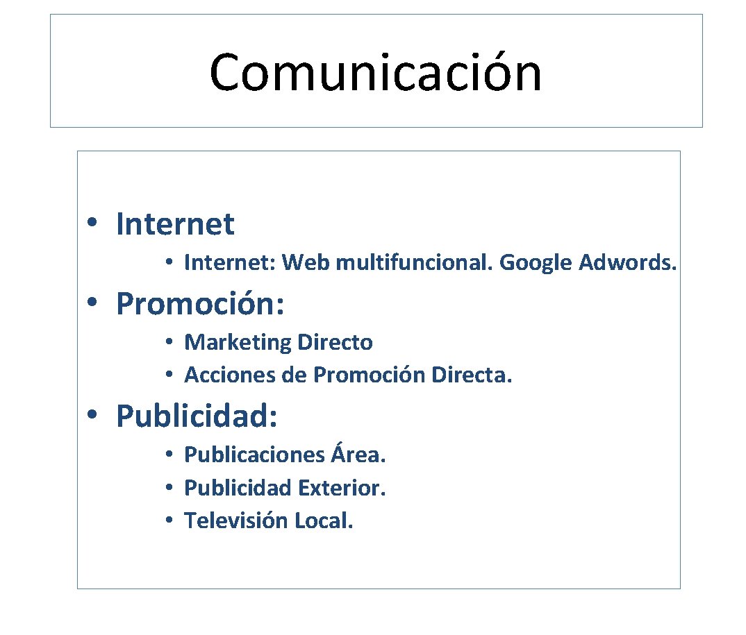 Comunicación • Internet: Web multifuncional. Google Adwords. • Promoción: • Marketing Directo • Acciones