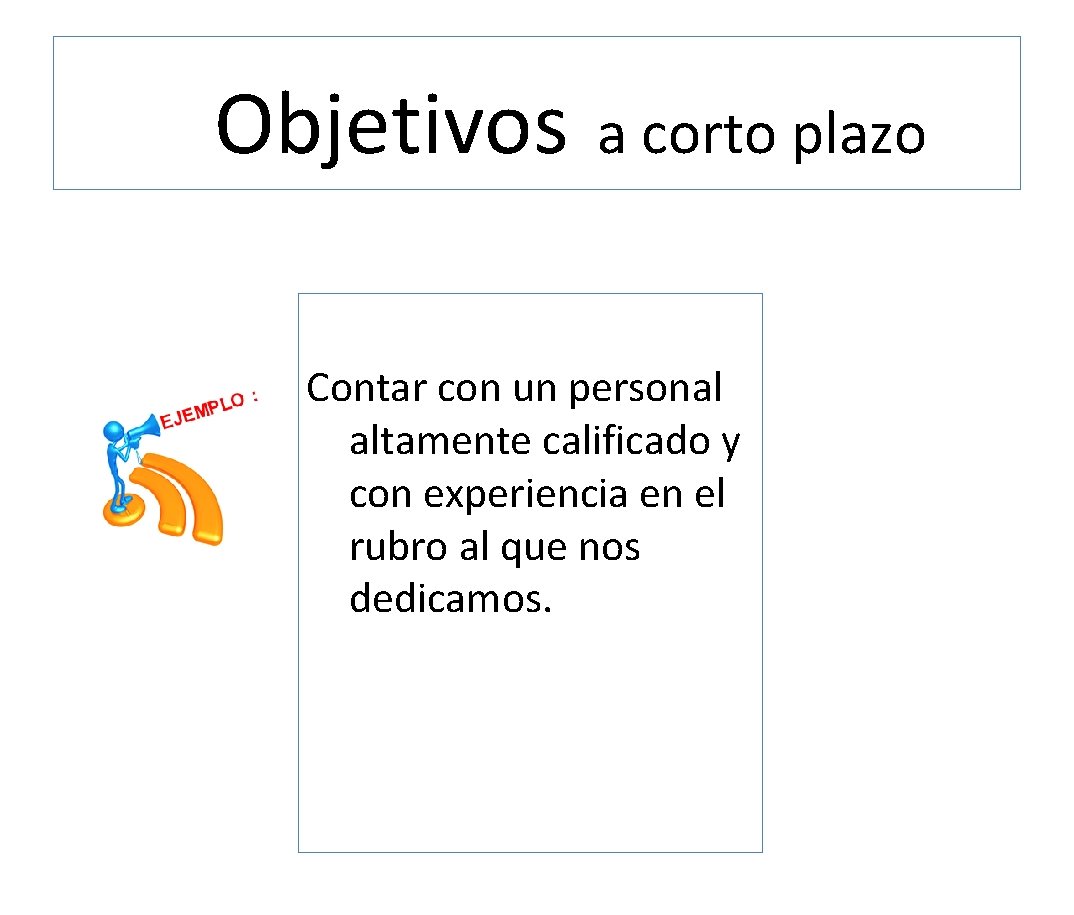 Objetivos a corto plazo Contar con un personal altamente calificado y con experiencia en