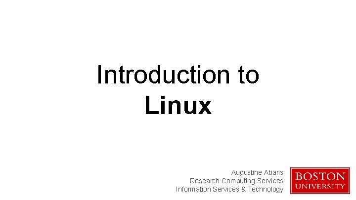 Introduction to Linux Augustine Abaris Research Computing Services Information Services & Technology 