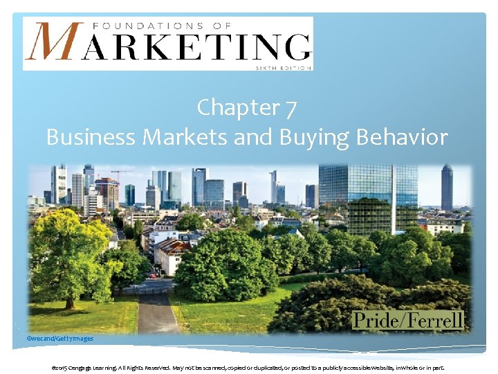 Chapter 7 Business Markets and Buying Behavior ©wecand/Getty. Images © 2015 Cengage Learning. All