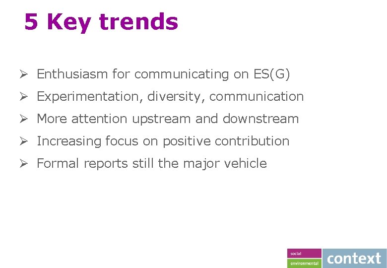 5 Key trends Ø Enthusiasm for communicating on ES(G) Ø Experimentation, diversity, communication Ø