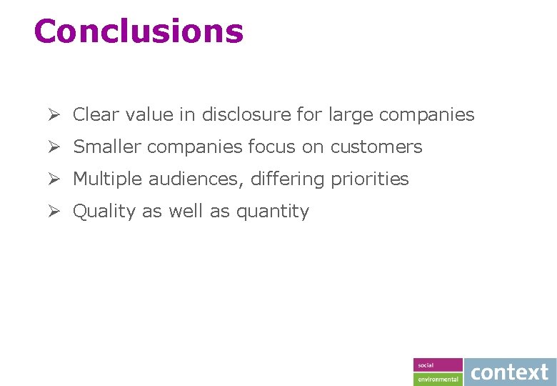 Conclusions Ø Clear value in disclosure for large companies Ø Smaller companies focus on