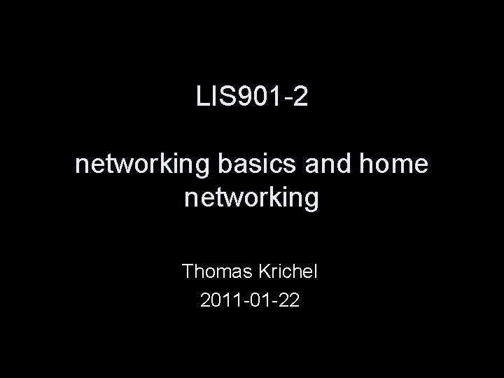 LIS 901 -2 networking basics and home networking Thomas Krichel 2011 -01 -22 