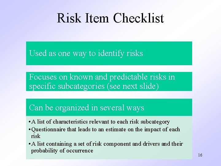 Risk Item Checklist Used as one way to identify risks Focuses on known and