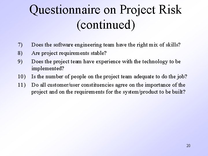 Questionnaire on Project Risk (continued) 7) 8) 9) 10) 11) Does the software engineering