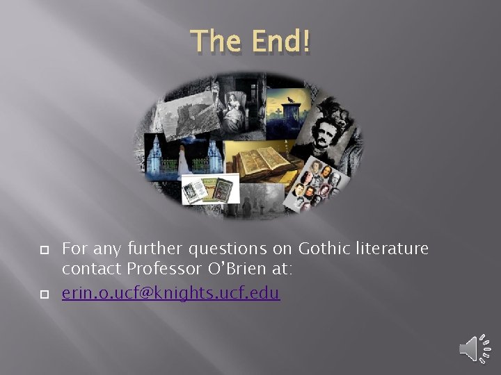 The End! For any further questions on Gothic literature contact Professor O’Brien at: erin.